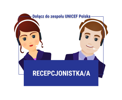 UNICEF Polska poszukuje osoby na stanowisko Recepcjonistka/a